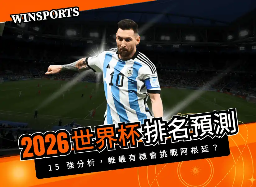 2026 世界盃排名預測｜最新世足 15 強分析，誰最有機會挑戰阿根廷？